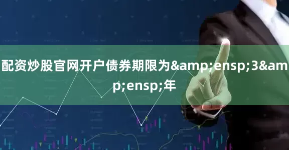 配资炒股官网开户债券期限为&ensp;3&ensp;年