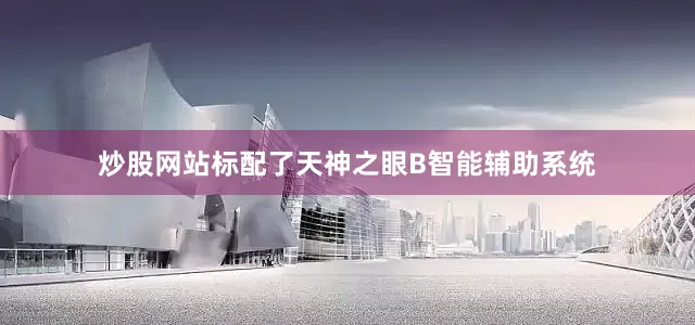 炒股网站标配了天神之眼B智能辅助系统